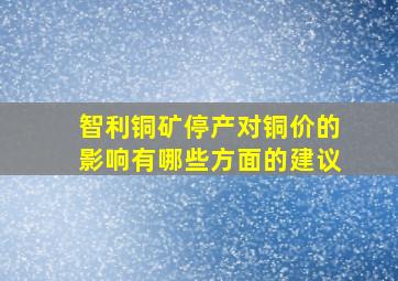 智利铜矿停产对铜价的影响有哪些方面的建议