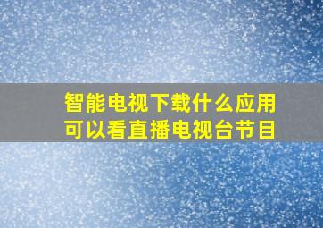 智能电视下载什么应用可以看直播电视台节目