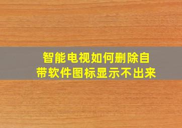 智能电视如何删除自带软件图标显示不出来