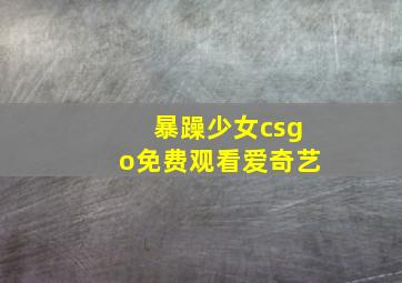 暴躁少女csgo免费观看爱奇艺