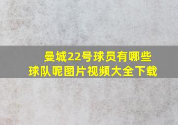 曼城22号球员有哪些球队呢图片视频大全下载