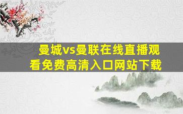 曼城vs曼联在线直播观看免费高清入口网站下载