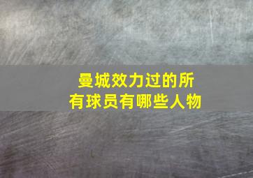 曼城效力过的所有球员有哪些人物