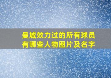 曼城效力过的所有球员有哪些人物图片及名字