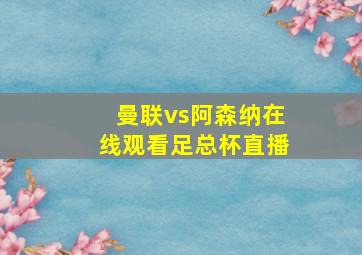 曼联vs阿森纳在线观看足总杯直播