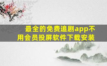 最全的免费追剧app不用会员投屏软件下载安装