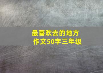 最喜欢去的地方作文50字三年级