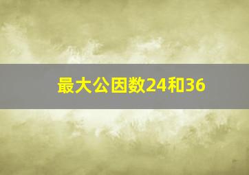 最大公因数24和36