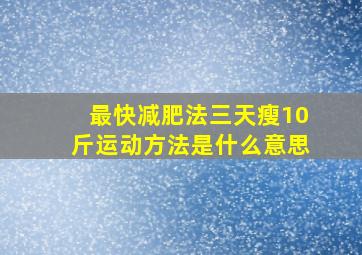 最快减肥法三天瘦10斤运动方法是什么意思