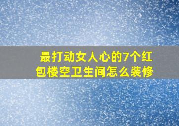 最打动女人心的7个红包楼空卫生间怎么装修