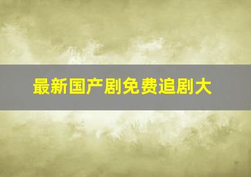 最新国产剧免费追剧大