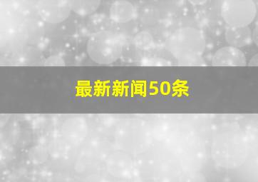 最新新闻50条