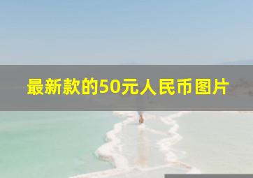 最新款的50元人民币图片