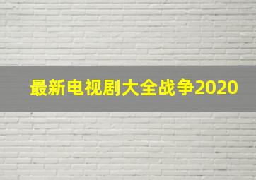 最新电视剧大全战争2020