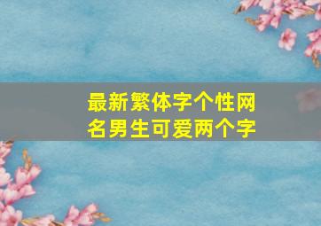 最新繁体字个性网名男生可爱两个字