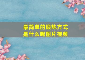 最简单的锻炼方式是什么呢图片视频