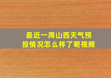 最近一周山西天气预报情况怎么样了呢视频