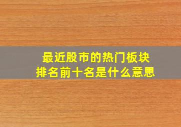 最近股市的热门板块排名前十名是什么意思