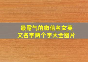 最霸气的微信名女英文名字两个字大全图片