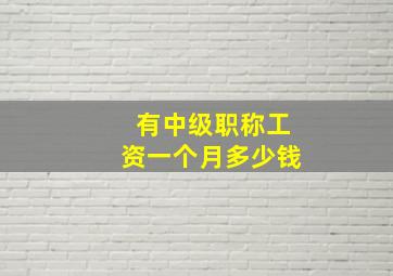 有中级职称工资一个月多少钱