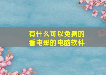 有什么可以免费的看电影的电脑软件