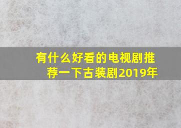 有什么好看的电视剧推荐一下古装剧2019年