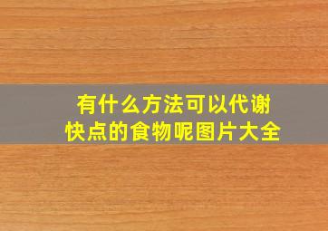 有什么方法可以代谢快点的食物呢图片大全