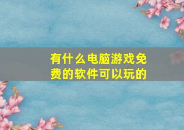 有什么电脑游戏免费的软件可以玩的