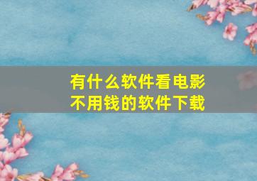 有什么软件看电影不用钱的软件下载