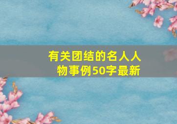 有关团结的名人人物事例50字最新