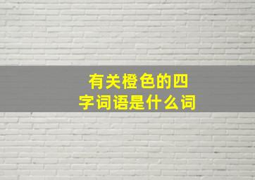 有关橙色的四字词语是什么词