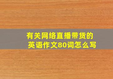 有关网络直播带货的英语作文80词怎么写