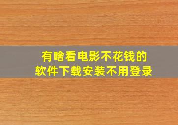 有啥看电影不花钱的软件下载安装不用登录