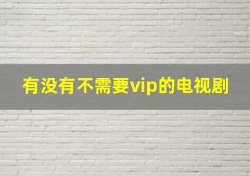 有没有不需要vip的电视剧