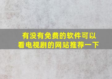 有没有免费的软件可以看电视剧的网站推荐一下