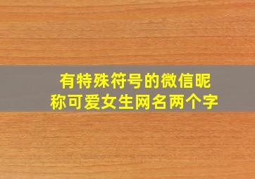 有特殊符号的微信昵称可爱女生网名两个字