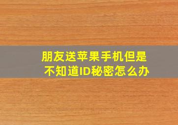 朋友送苹果手机但是不知道ID秘密怎么办