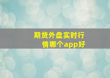 期货外盘实时行情哪个app好