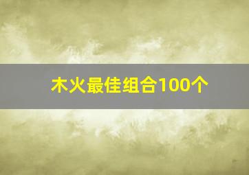 木火最佳组合100个