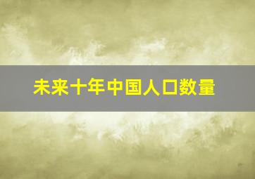 未来十年中国人口数量