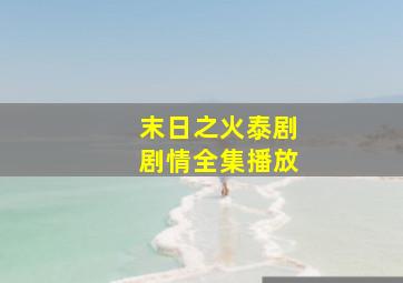 末日之火泰剧剧情全集播放