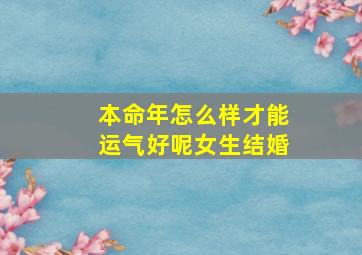 本命年怎么样才能运气好呢女生结婚