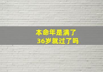 本命年是满了36岁就过了吗