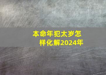 本命年犯太岁怎样化解2024年