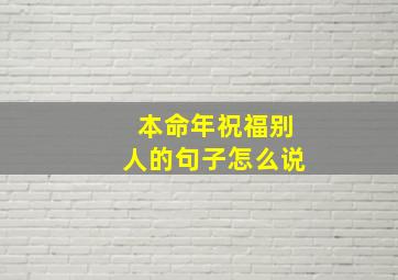 本命年祝福别人的句子怎么说