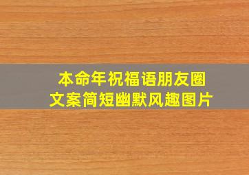 本命年祝福语朋友圈文案简短幽默风趣图片