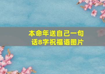 本命年送自己一句话8字祝福语图片