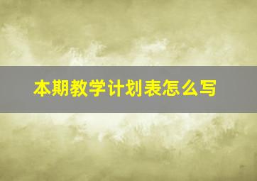 本期教学计划表怎么写