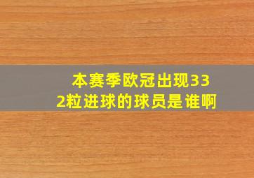 本赛季欧冠出现332粒进球的球员是谁啊