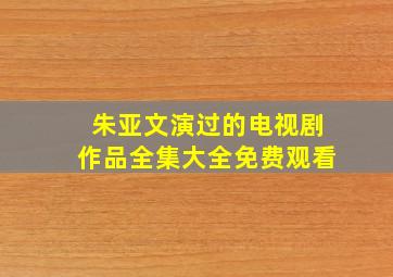 朱亚文演过的电视剧作品全集大全免费观看